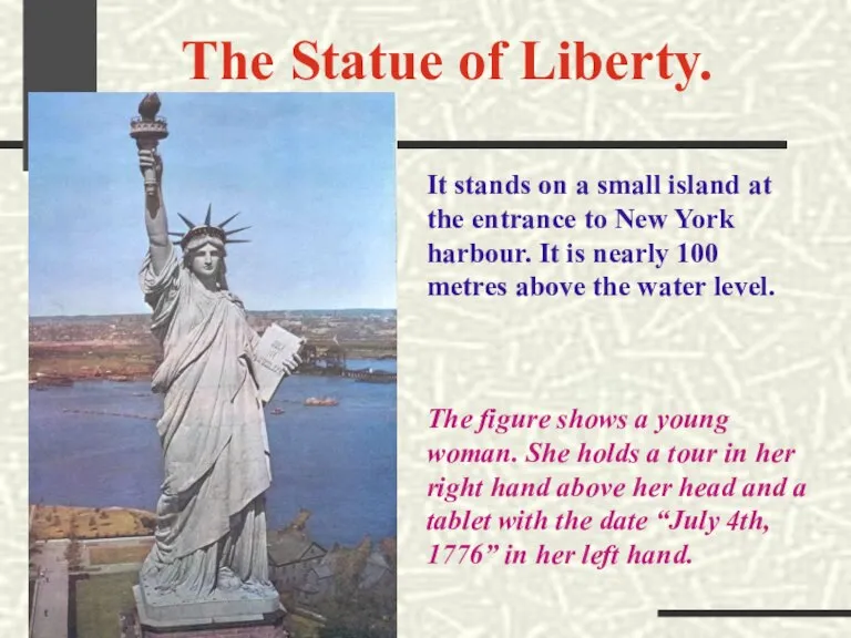 The Statue of Liberty. It stands on a small island at the