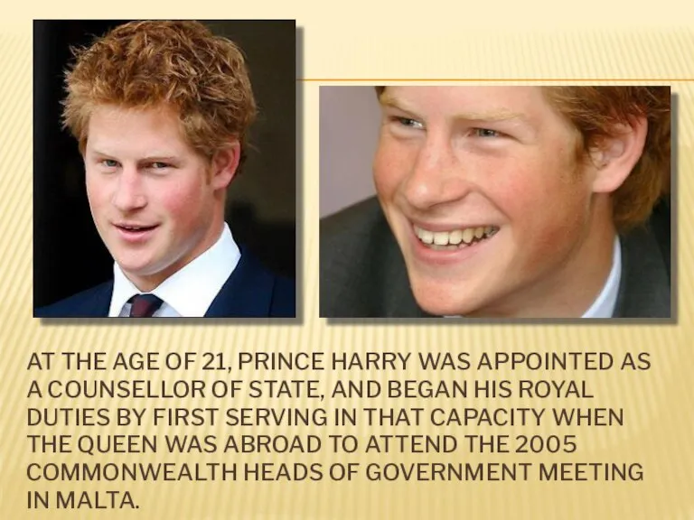 AT THE AGE OF 21, PRINCE HARRY WAS APPOINTED AS A COUNSELLOR