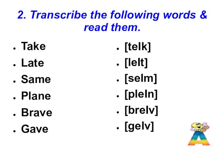 2. Transcribe the following words & read them. Take Late Same Plane