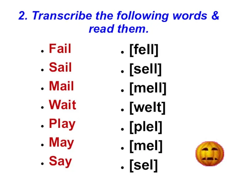 2. Transcribe the following words & read them. Fail Sail Mail Wait