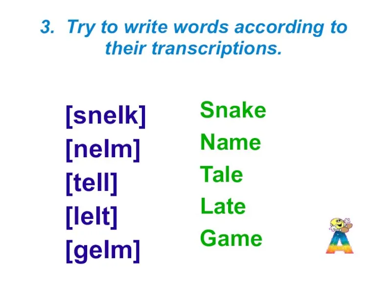 3. Try to write words according to their transcriptions. [sneIk] [neIm] [teIl]