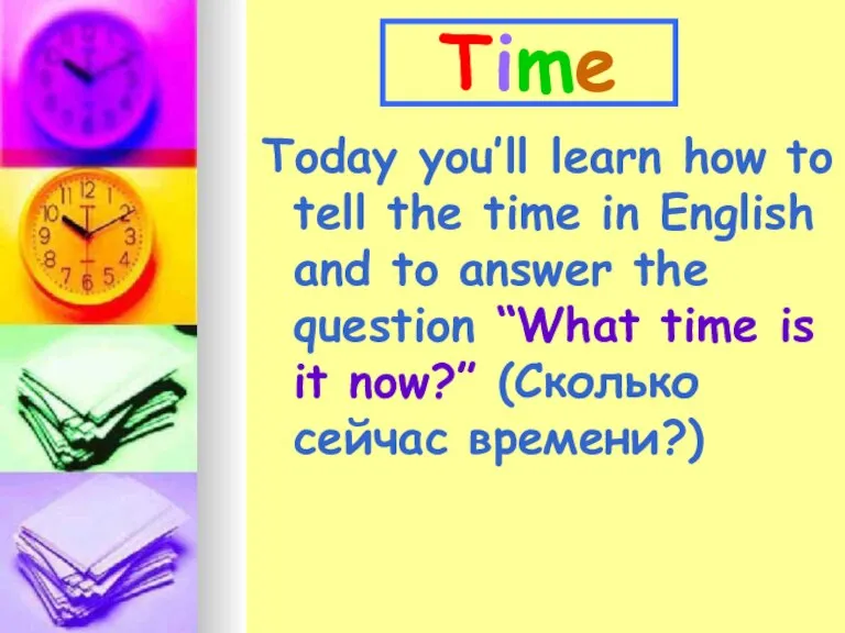 Time Today you’ll learn how to tell the time in English and