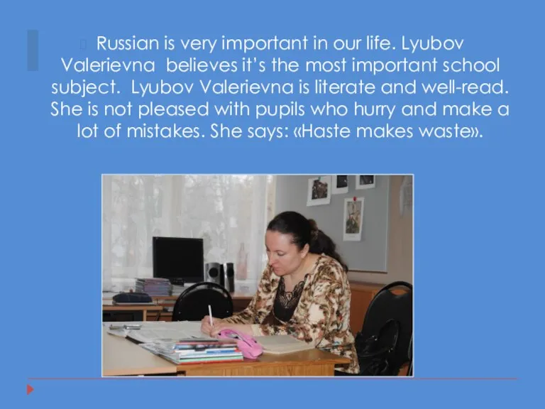 Russian is very important in our life. Lyubov Valerievna believes it’s the