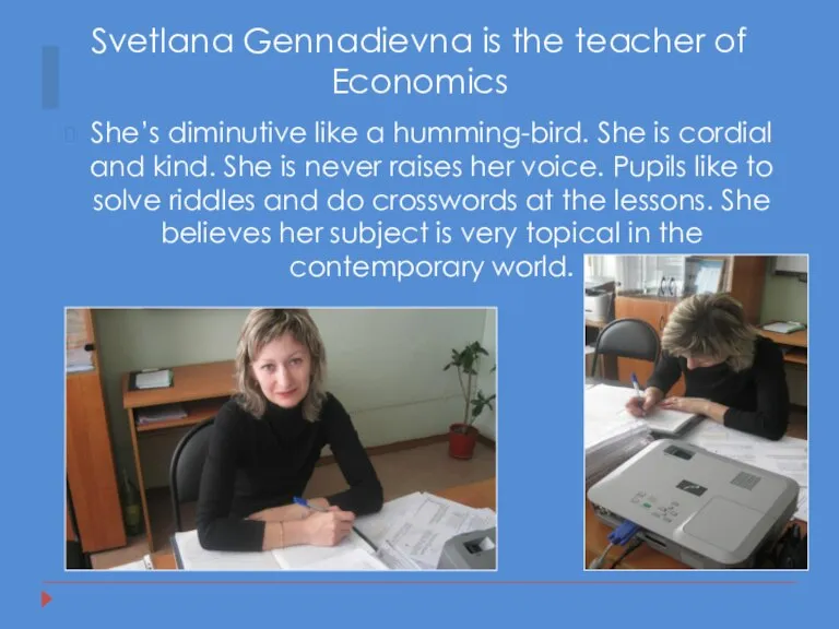 Svetlana Gennadievna is the teacher of Economics She’s diminutive like a humming-bird.