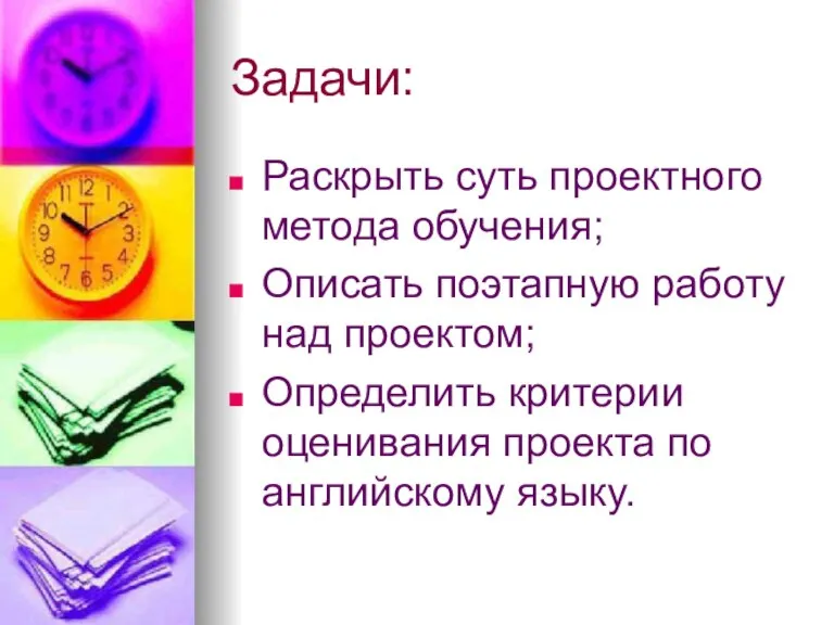 Задачи: Раскрыть суть проектного метода обучения; Описать поэтапную работу над проектом; Определить