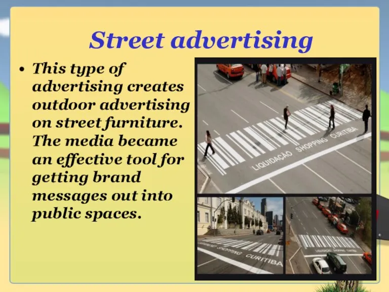 Street advertising This type of advertising creates outdoor advertising on street furniture.