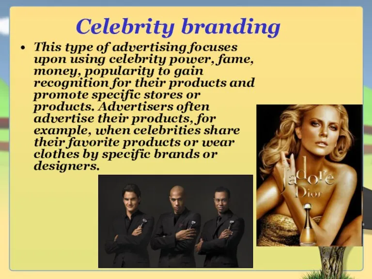 Celebrity branding This type of advertising focuses upon using celebrity power, fame,