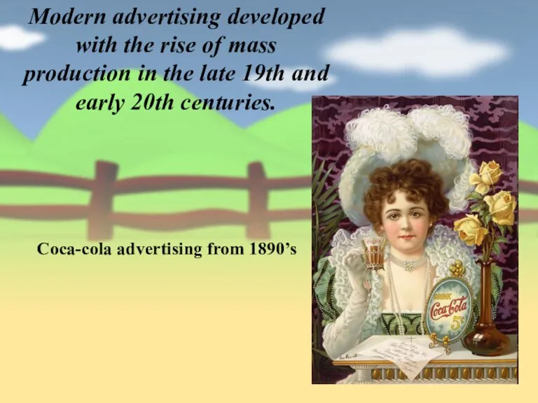 Modern advertising developed with the rise of mass production in the late