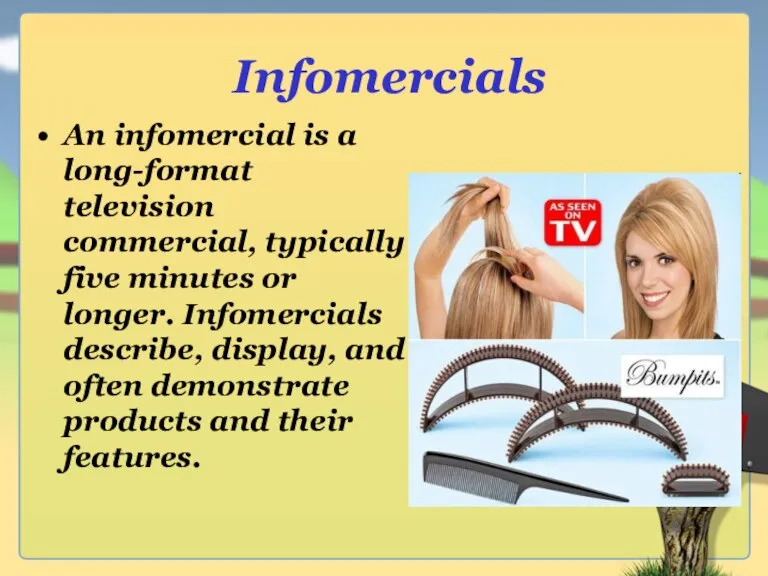 Infomercials An infomercial is a long-format television commercial, typically five minutes or