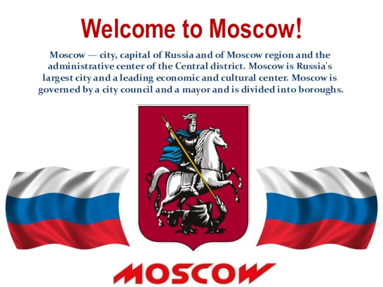 Welcome to Moscow! Moscow — city, capital of Russia and of Moscow