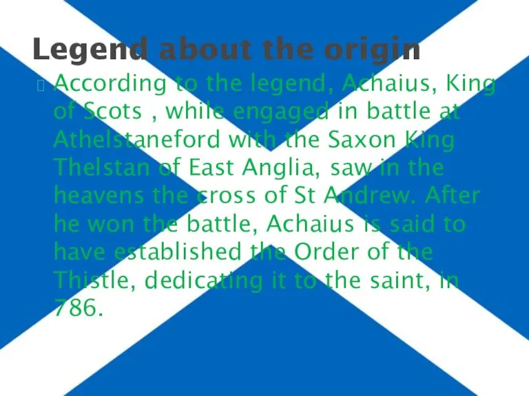 According to the legend, Achaius, King of Scots , while engaged in