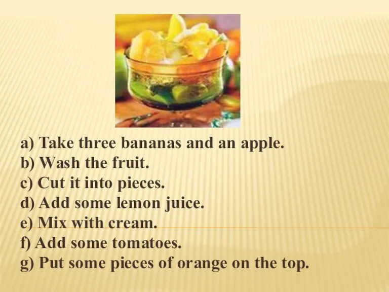 a) Take three bananas and an apple. b) Wash the fruit. c)