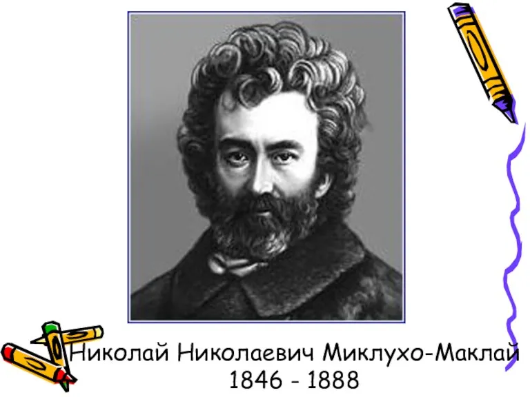 Николай Николаевич Миклухо-Маклай 1846 - 1888