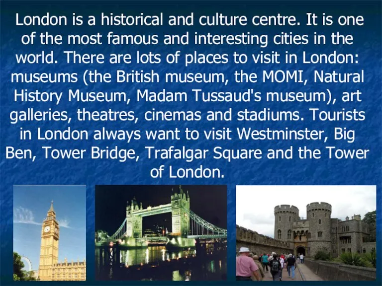 London is a historical and culture centre. It is one of the