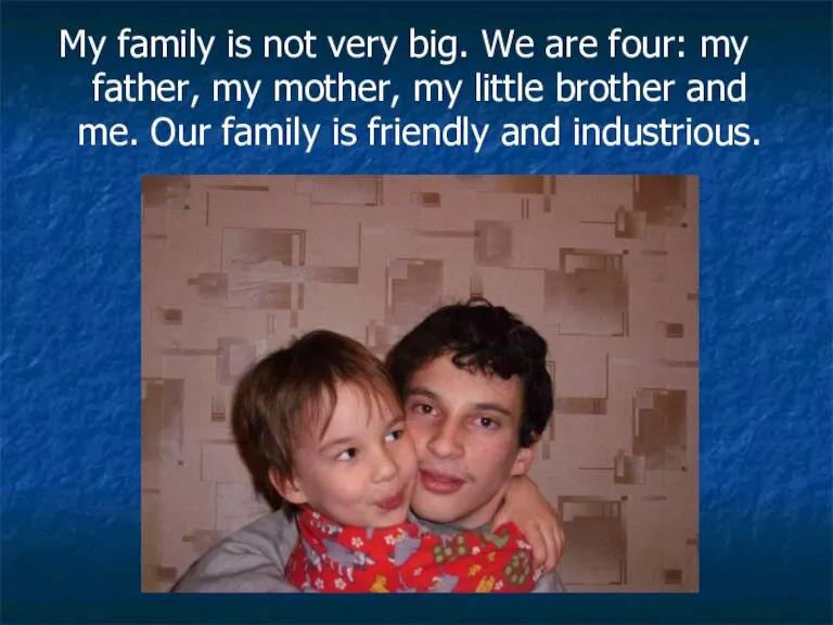 My family is not very big. We are four: my father, my