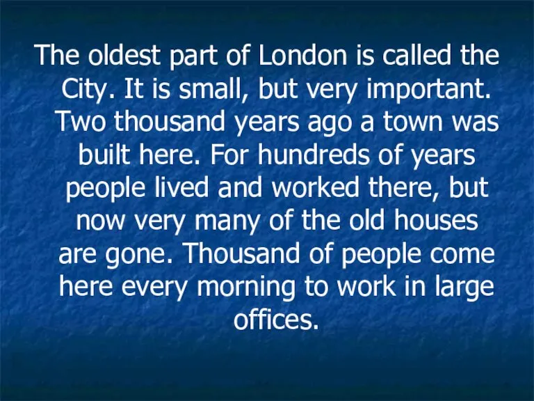 The oldest part of London is called the City. It is small,