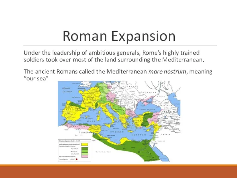 Roman Expansion Under the leadership of ambitious generals, Rome’s highly trained soldiers