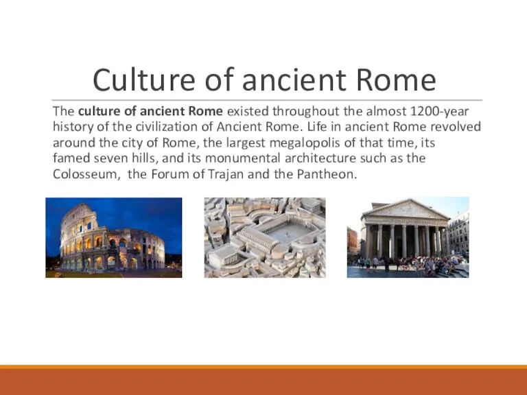 Culture of ancient Rome The culture of ancient Rome existed throughout the