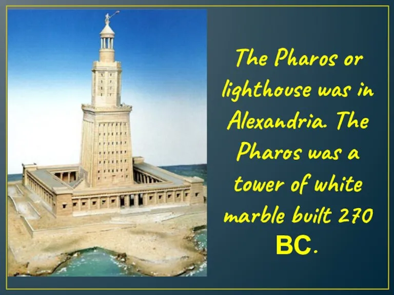 The Pharos or lighthouse was in Alexandria. The Pharos was a tower