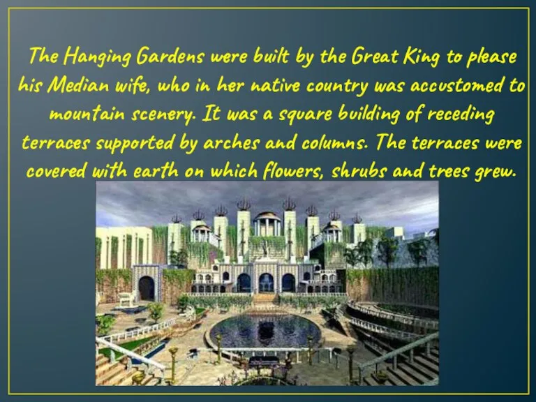 The Hanging Gardens were built by the Great King to please his