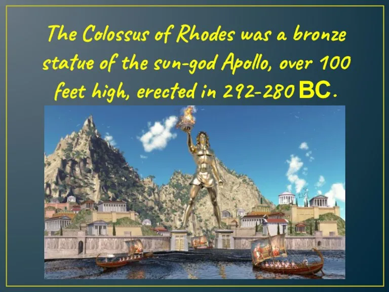 The Colossus of Rhodes was a bronze statue of the sun-god Apollo,