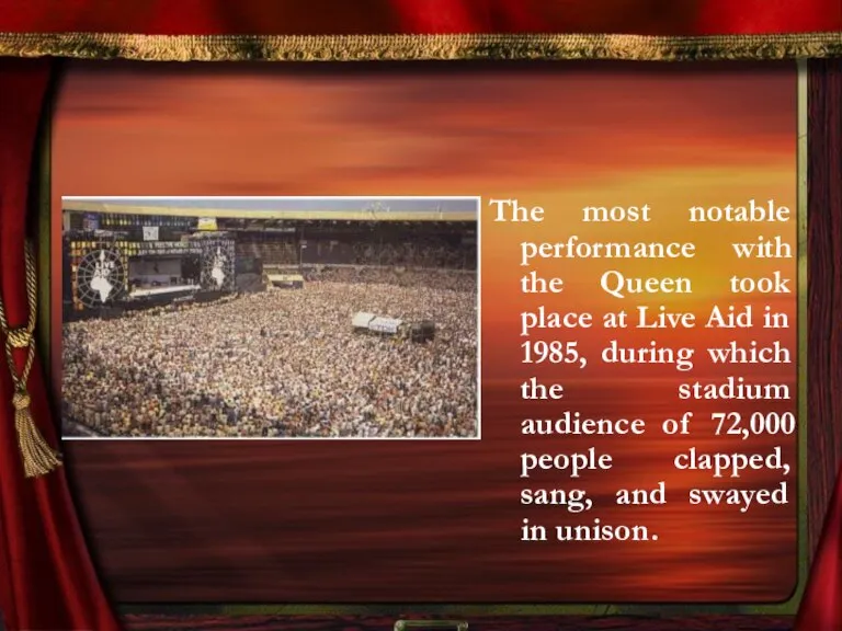 The most notable performance with the Queen took place at Live Aid