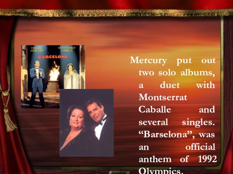 Mercury put out two solo albums, a duet with Montserrat Caballe and