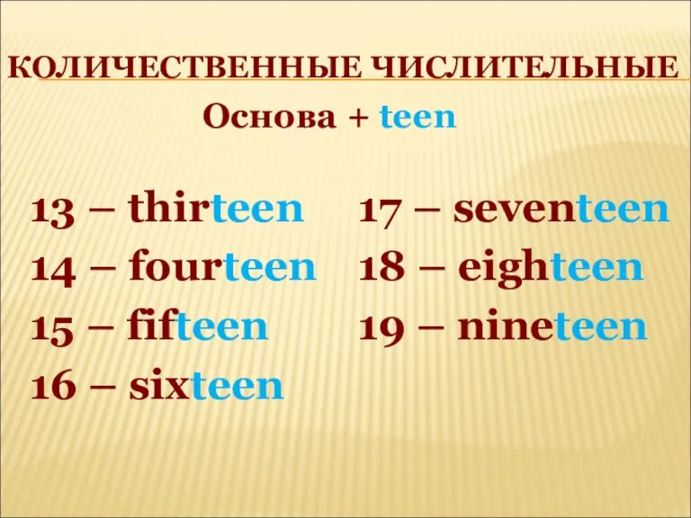 КОЛИЧЕСТВЕННЫЕ ЧИСЛИТЕЛЬНЫЕ 13 – thirteen 14 – fourteen 15 – fifteen 16
