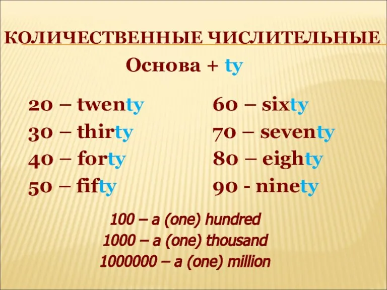 КОЛИЧЕСТВЕННЫЕ ЧИСЛИТЕЛЬНЫЕ 20 – twenty 30 – thirty 40 – forty 50