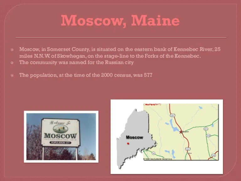 Moscow, Maine Moscow, in Somerset County, is situated on the eastern bank