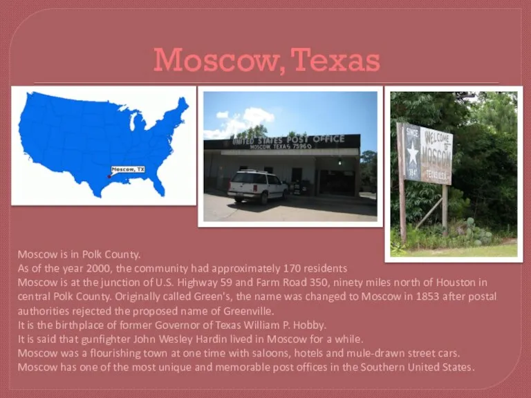 Moscow, Texas Moscow is in Polk County. As of the year 2000,