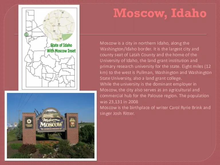 Moscow, Idaho Moscow is a city in northern Idaho, along the Washington/Idaho