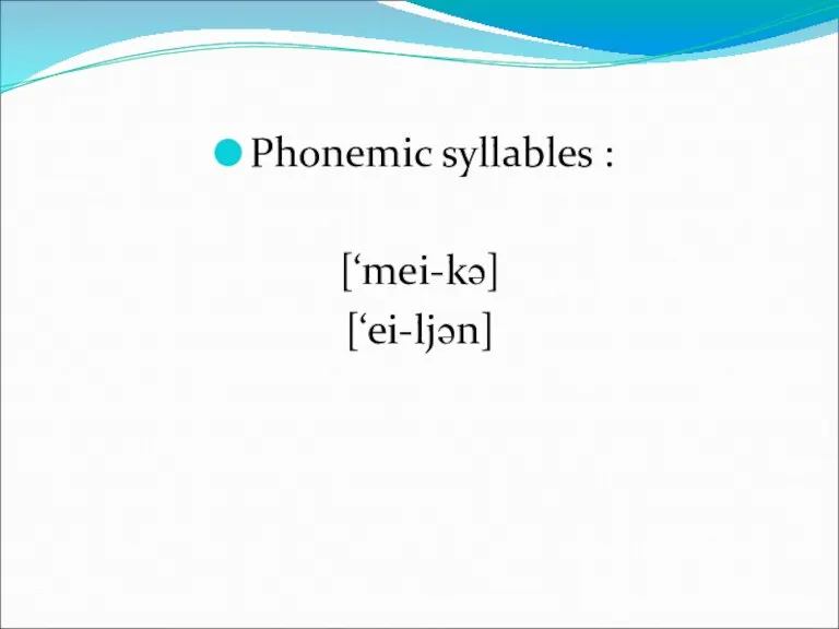 Phonemic syllables : [‘mei-kә] [‘ei-ljәn]