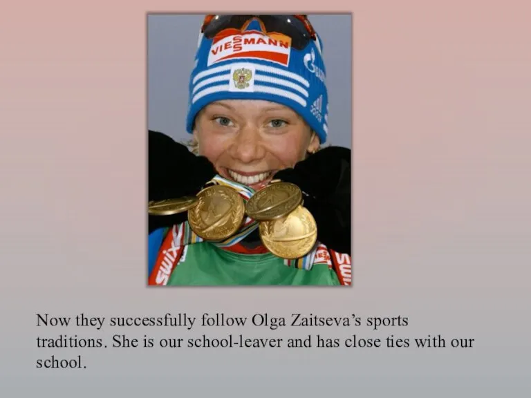 Now they successfully follow Olga Zaitseva’s sports traditions. She is our school-leaver