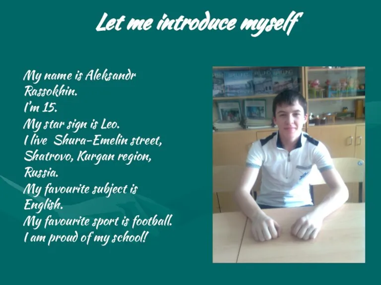 Let me introduce myself My name is Aleksandr Rassokhin. I’m 15. My