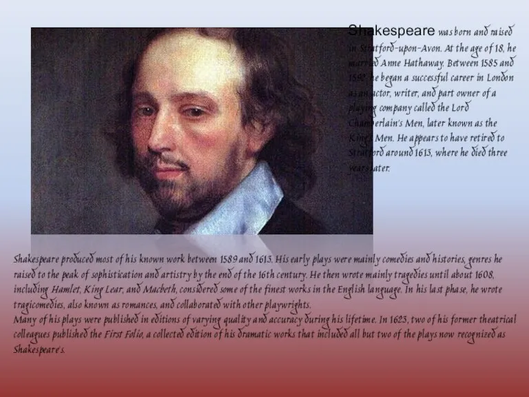 Shakespeare produced most of his known work between 1589 and 1613. His