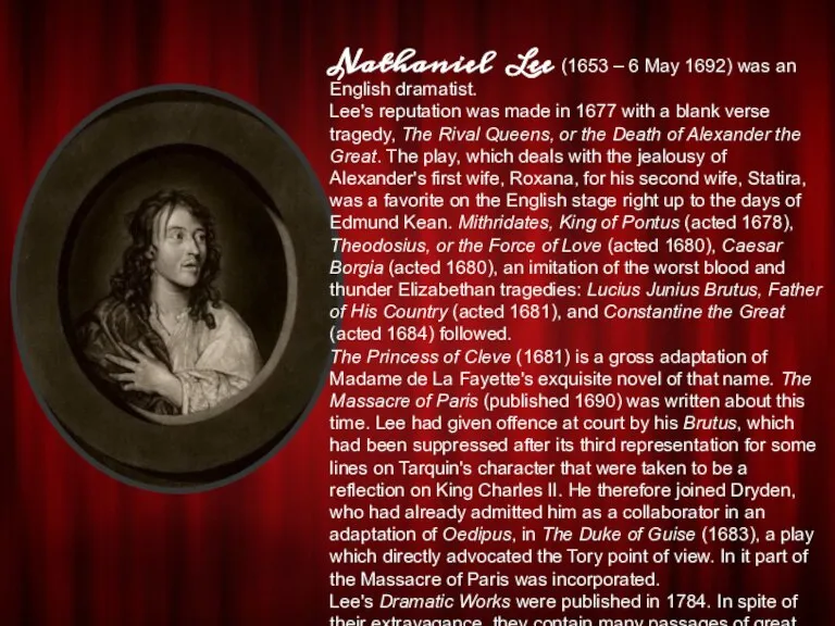 Nathaniel Lee (1653 – 6 May 1692) was an English dramatist. Lee's