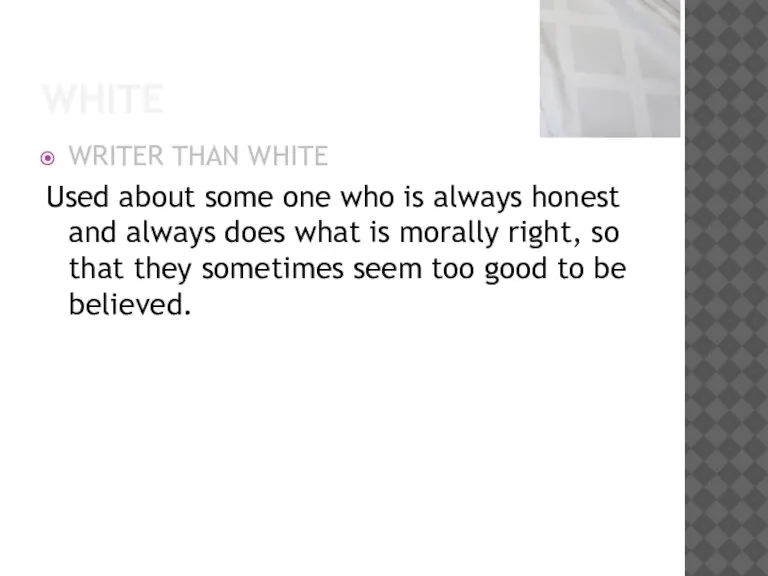 WHITE WRITER THAN WHITE Used about some one who is always honest