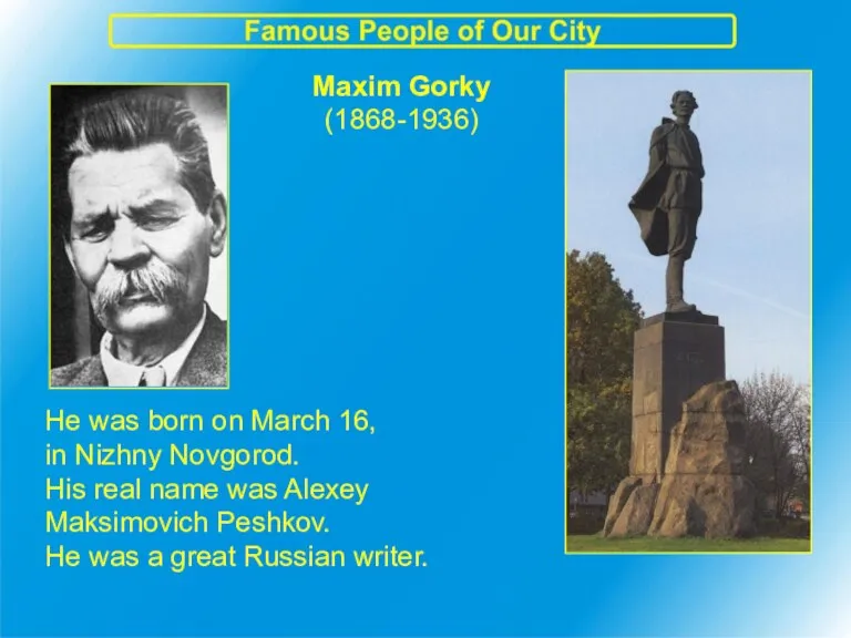 Maxim Gorky (1868-1936) He was born on March 16, in Nizhny Novgorod.