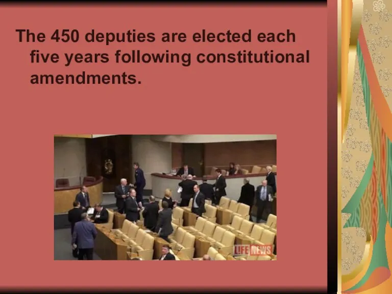 The 450 deputies are elected each five years following constitutional amendments.