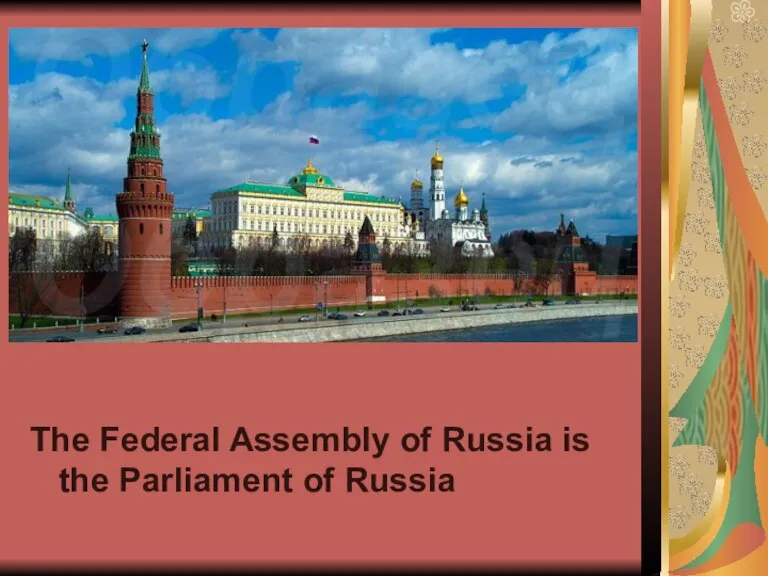 The Federal Assembly of Russia is the Parliament of Russia