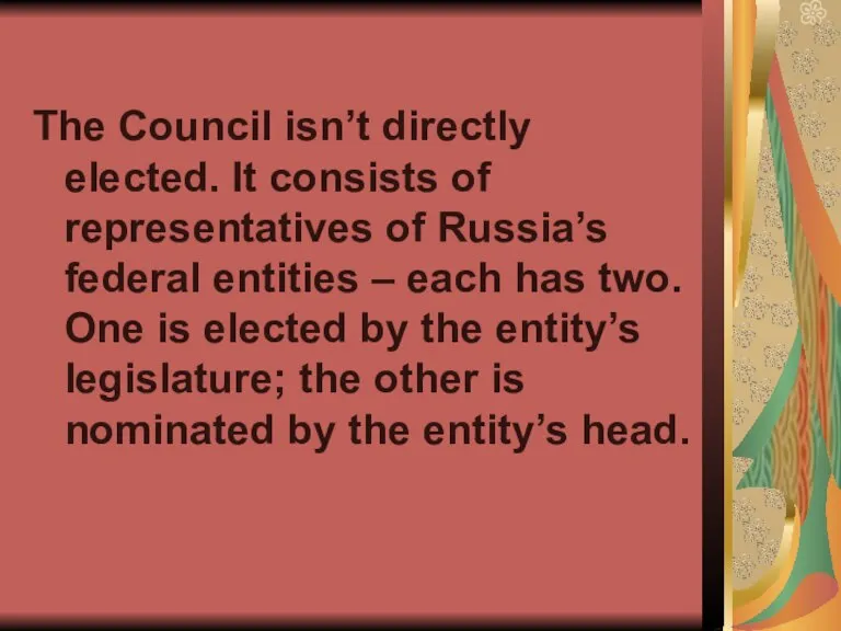 The Council isn’t directly elected. It consists of representatives of Russia’s federal