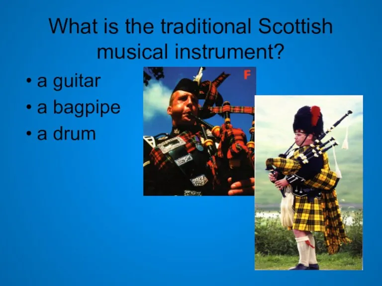 What is the traditional Scottish musical instrument? a guitar a bagpipe a drum