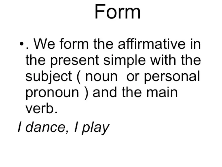 Form . We form the affirmative in the present simple with the