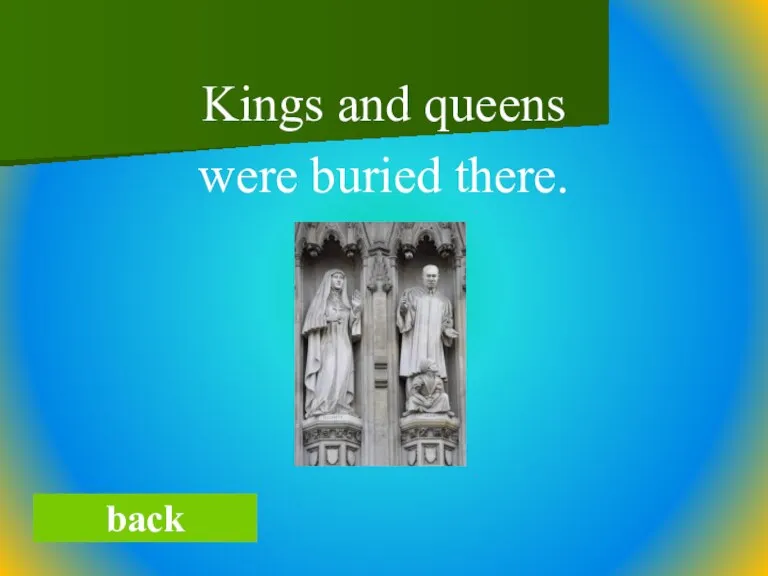 Kings and queens were buried there. back