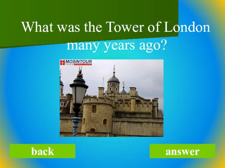 What was the Tower of London many years ago? back answer