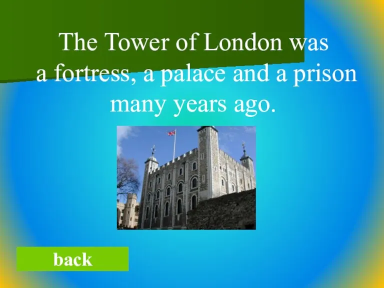 back The Tower of London was a fortress, a palace and a prison many years ago.