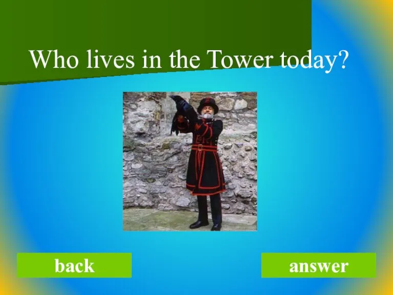 back answer Who lives in the Tower today?