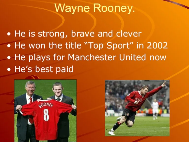 Wayne Rooney. He is strong, brave and clever He won the title