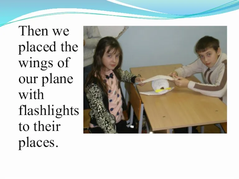 Then we placed the wings of our plane with flashlights to their places.